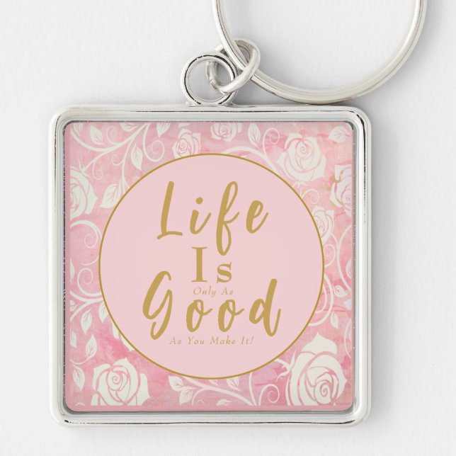 Life Is Only As Good Good As You Make It Pink Gold Keychain (Front)