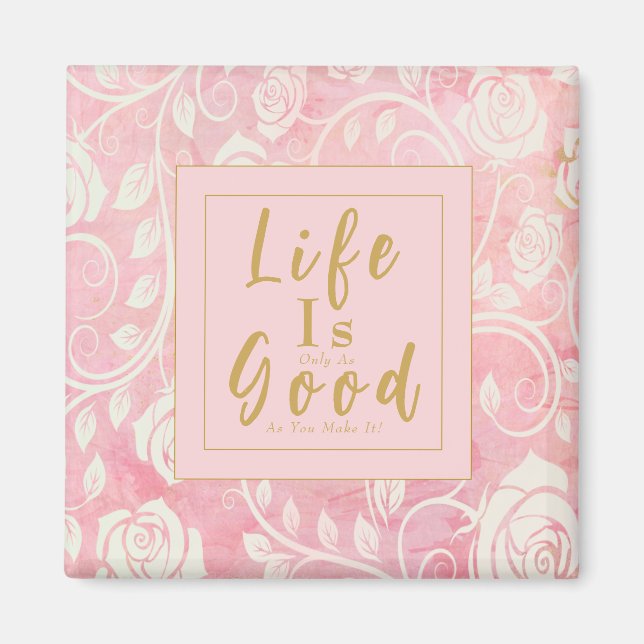 Life Is Only As Good Good As You Make It Pink Gold Magnet (Front)