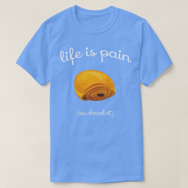 Life is Pain au Chocolat Funny French Pastry Gift  T-Shirt (Design Front)