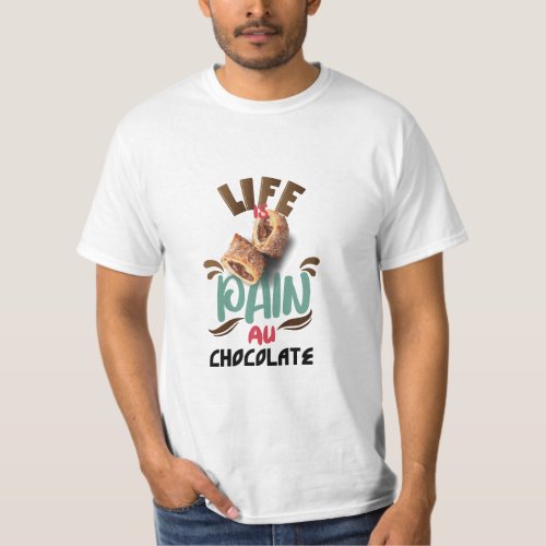 Life is Pain au Chocolat Funny French Pastry  T_Shirt