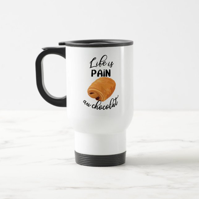 Life is Pain Au Chocolat Funny French Pun Travel Mug (Left)