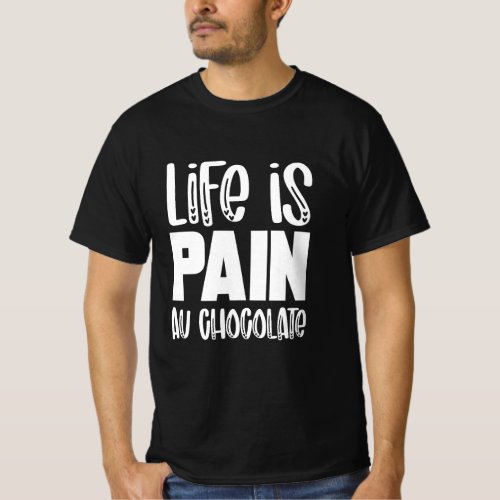 Life is Pain au Chocolat Funny French t_shirt