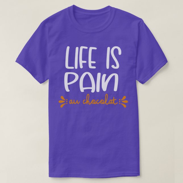 Life Is Pain Au Chocolat T-Shirt (Design Front)