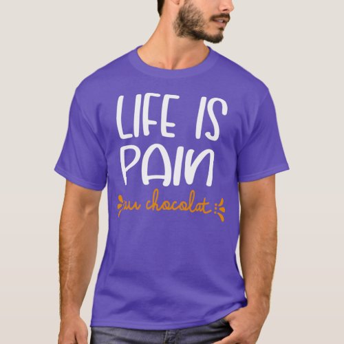 Life Is Pain Au Chocolat T_Shirt