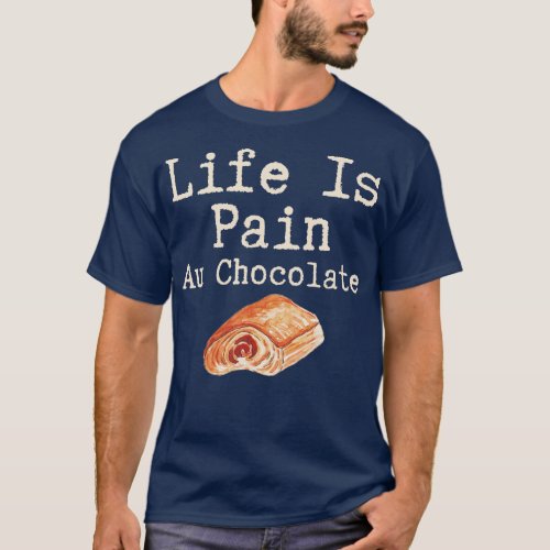 Life Is Pain Au Chocolate T_Shirt