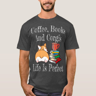 Life Is Perfect Corgi Mom Coffee Drinker Book Love T-Shirt