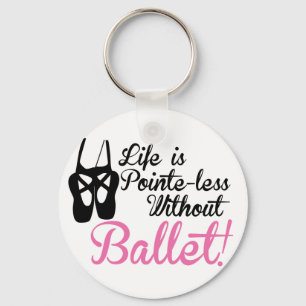 Life is Pointe-less, without ballet Keychain