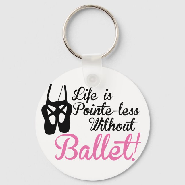 Life is Pointe-less, without ballet Keychain (Front)