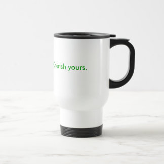 Life is precious. Cherish yours. Travel Mug