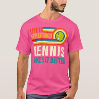 Life Is Really Good Tennis Makes It Better Tennis T-Shirt