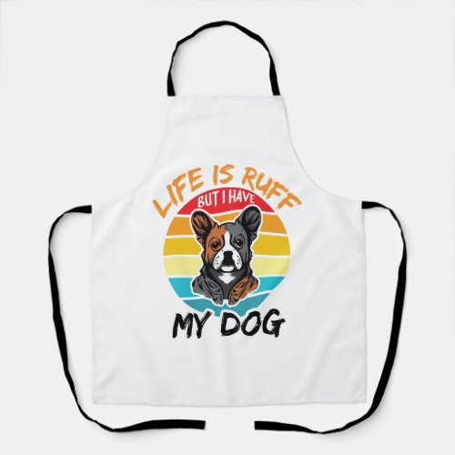 Life Is Ruff But I Have My Dog Apron