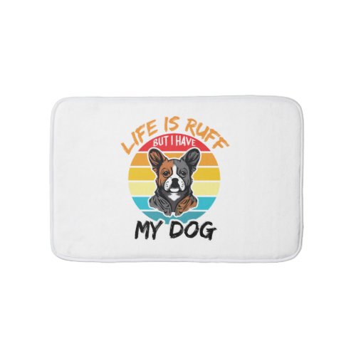 Life Is Ruff But I Have My Dog Bath Mat