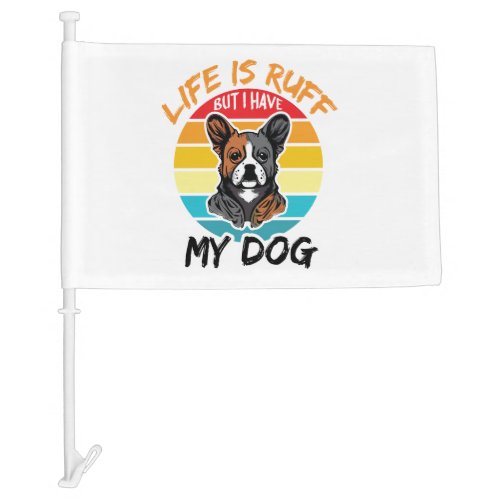 Life Is Ruff But I Have My Dog Car Flag