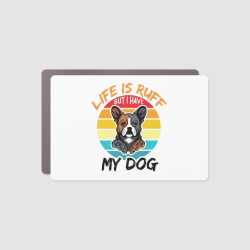 Life Is Ruff But I Have My Dog Car Magnet