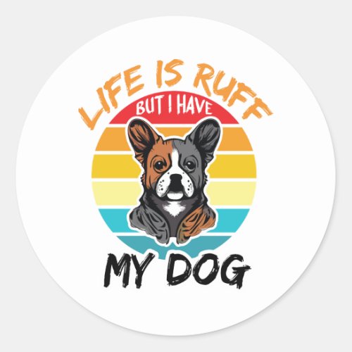 Life Is Ruff But I Have My Dog Classic Round Sticker