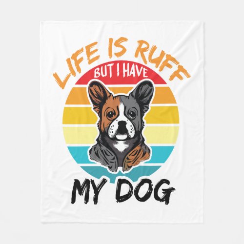 Life Is Ruff But I Have My Dog Fleece Blanket