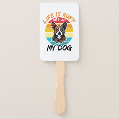 Life Is Ruff But I Have My Dog Hand Fan