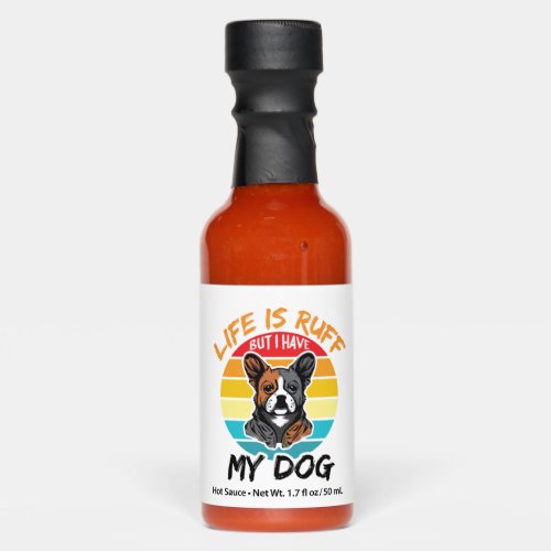 Life Is Ruff But I Have My Dog Hot Sauces