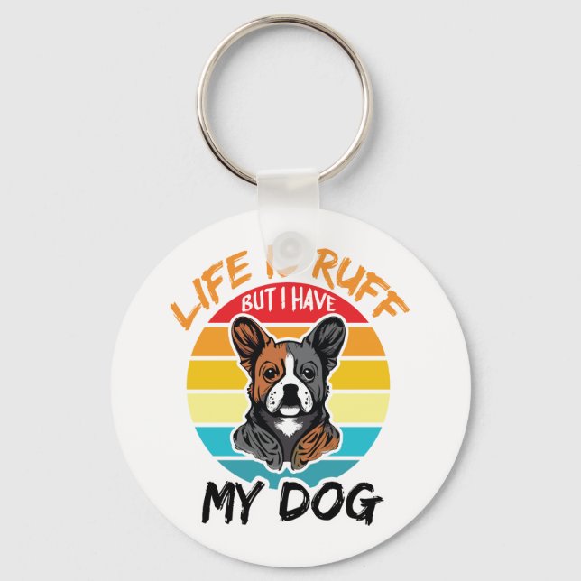 Life Is Ruff But I Have My Dog Keychain (Front)