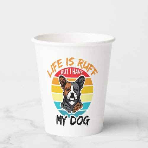 Life Is Ruff But I Have My Dog Paper Cups