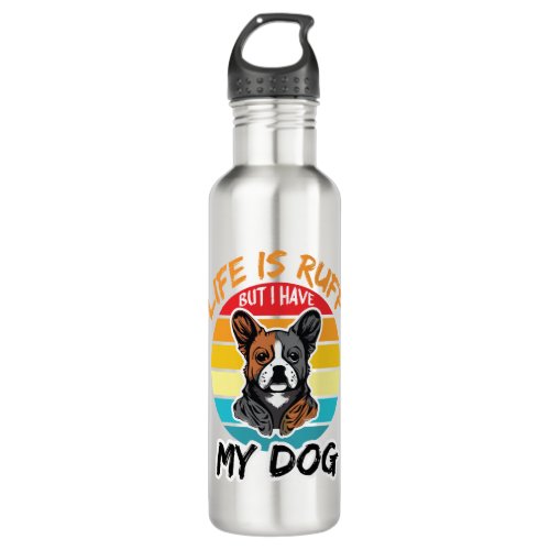Life Is Ruff But I Have My Dog Stainless Steel Water Bottle