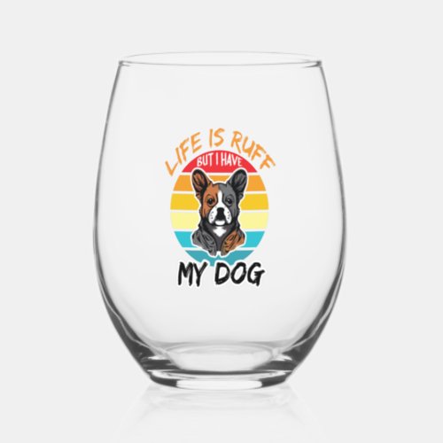 Life Is Ruff But I Have My Dog Stemless Wine Glass
