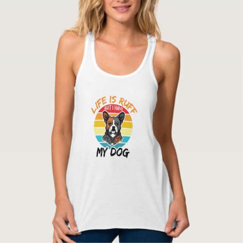 Life Is Ruff But I Have My Dog Tank Top