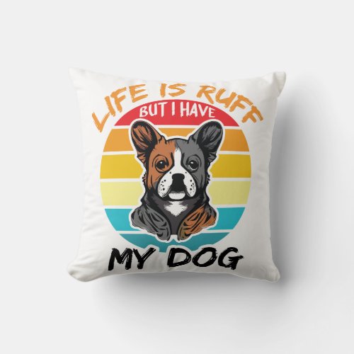 Life Is Ruff But I Have My Dog Throw Pillow