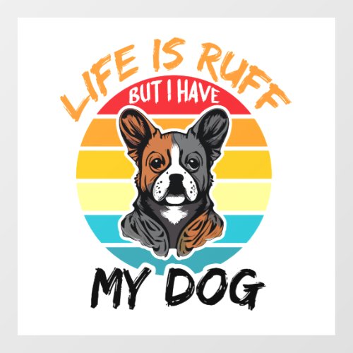 Life Is Ruff But I Have My Dog Wall Decal