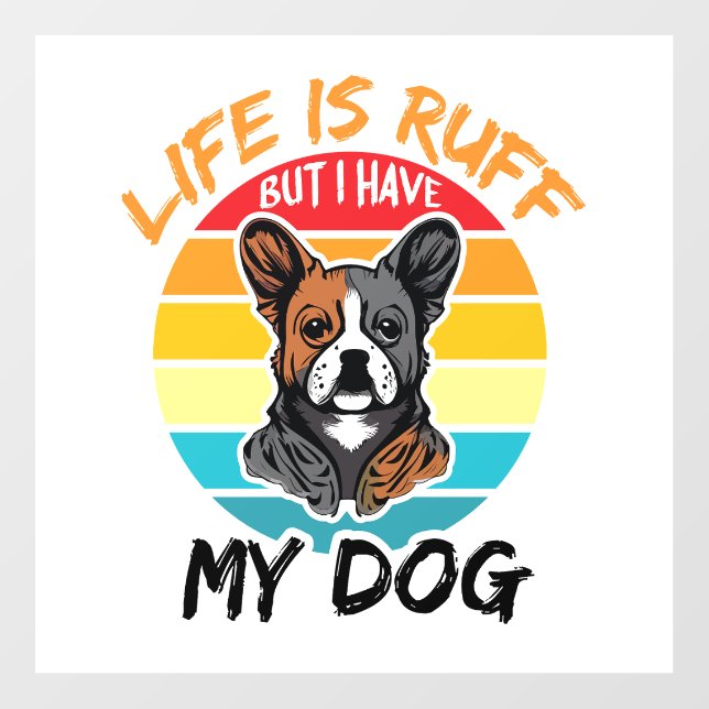 Life Is Ruff But I Have My Dog Wall Decal (Front)