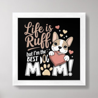 Life is Ruff, but I'm the BEST DOG MOM! Framed Art