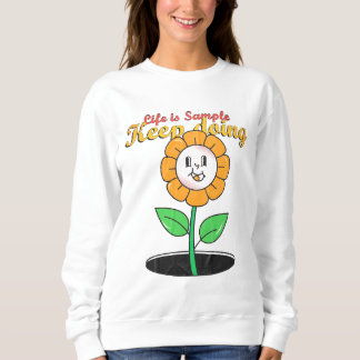 life is sample keep doing  and flowers  sweatshirt