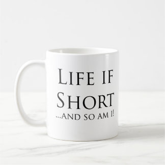 Life is Short...and So am I! Coffee Mug