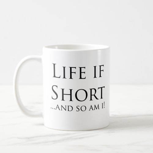 Life is Shortand So am I Coffee Mug