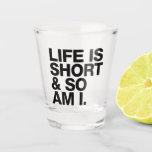 Life Is Short And So Am I - Funny Shot Glass at Zazzle