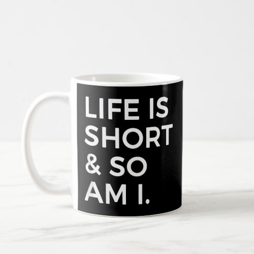 Life Is Short And So Am I Sarcastic Saying For Sho Coffee Mug