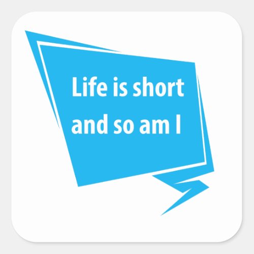 Life is short and so am I Square Sticker