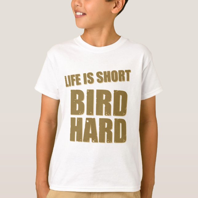 Life Is Short Bird Hard T-Shirt (Front)