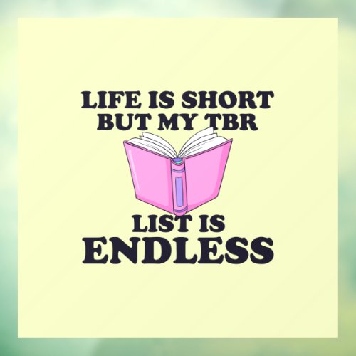 Life is Short But My TBR list is endless Window Cling
