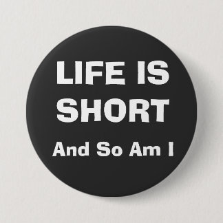 LIFE IS SHORT BUTTON