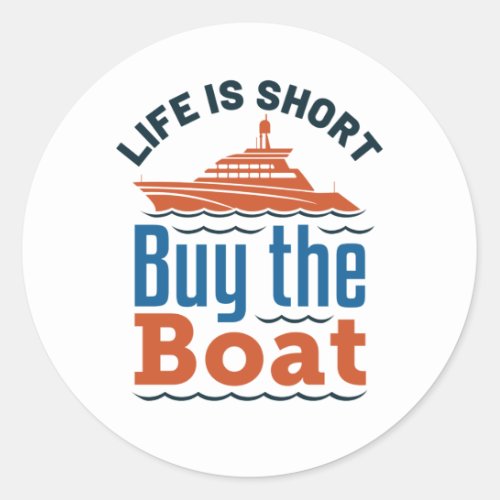 Life Is Short Buy The Boat Boating Motorboating Classic Round Sticker