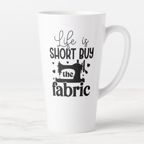 Life Is Short Buy The Fabric Latte Mug