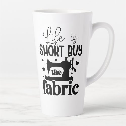 Life is short buy the fabric latte mug