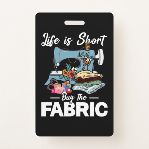 Life Is Short Buy The Fabric Sewing Badge