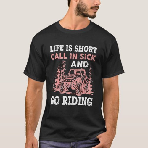 Life Is Short Call In Sick And Go Riding Sxs Utv 4 T_Shirt