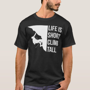 Life Is Short Climb Tall Climber Sport Climbing Bo T-Shirt