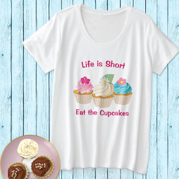Life Is Short Cupcake Motto  Plus Size T-shirt by pinkladybugs at Zazzle