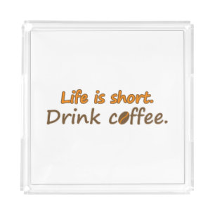 Life is short. Drink coffee. Funny Coffee Slogans Acrylic Tray