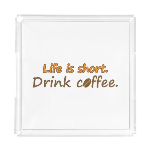 Life is short Drink coffee Funny Coffee Slogans Acrylic Tray