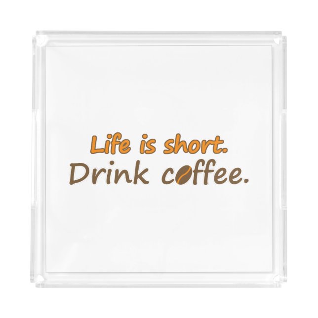 Life is short. Drink coffee. Funny Coffee Slogans Acrylic Tray (Front)